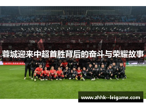 蓉城迎来中超首胜背后的奋斗与荣耀故事