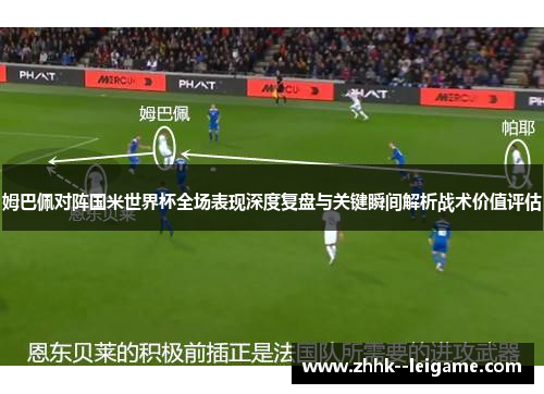 姆巴佩对阵国米世界杯全场表现深度复盘与关键瞬间解析战术价值评估