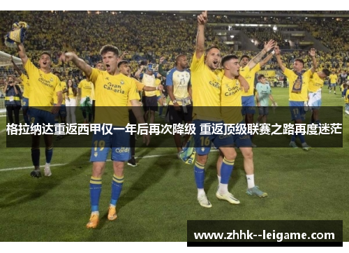 格拉纳达重返西甲仅一年后再次降级 重返顶级联赛之路再度迷茫
